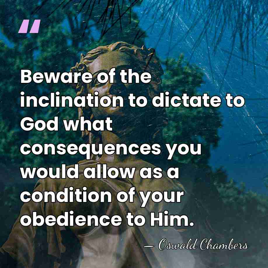 Beware of the inclination to dictate to God what consequences you would&hellip; - Oswald Chambers