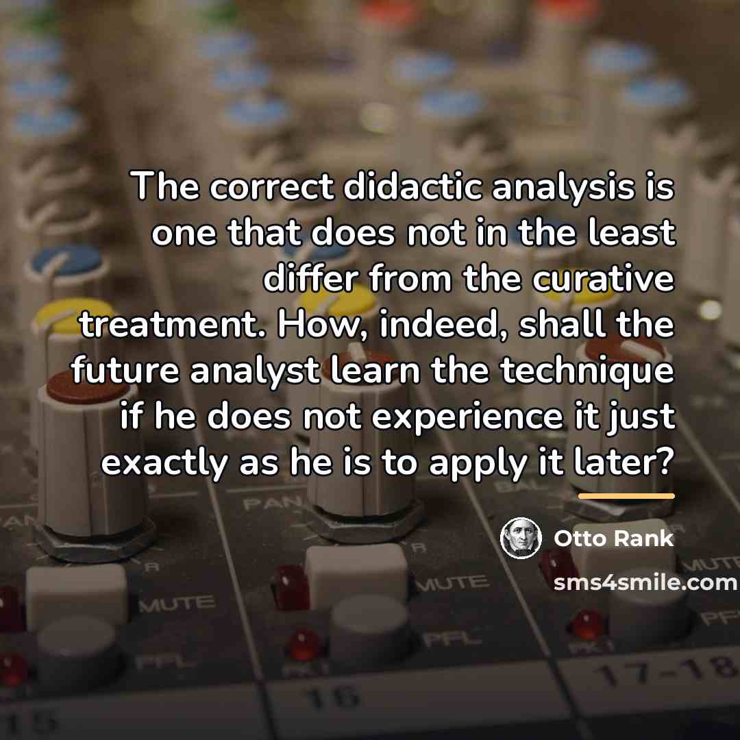 “The correct didactic analysis is one that does not in…” quote by Otto Rank