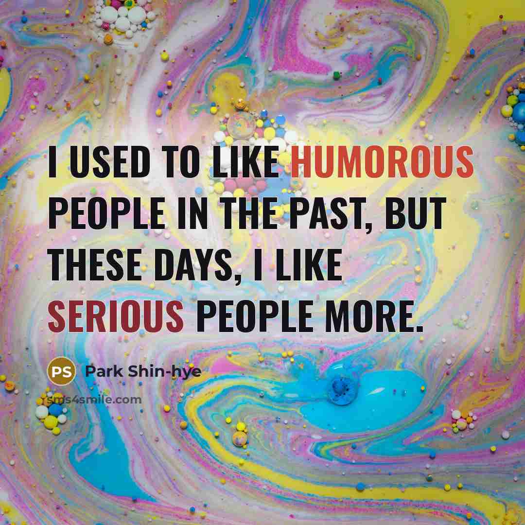 “I used to like humorous people in the past, but these days, I like serious people more.” quote by Park Shin-hye