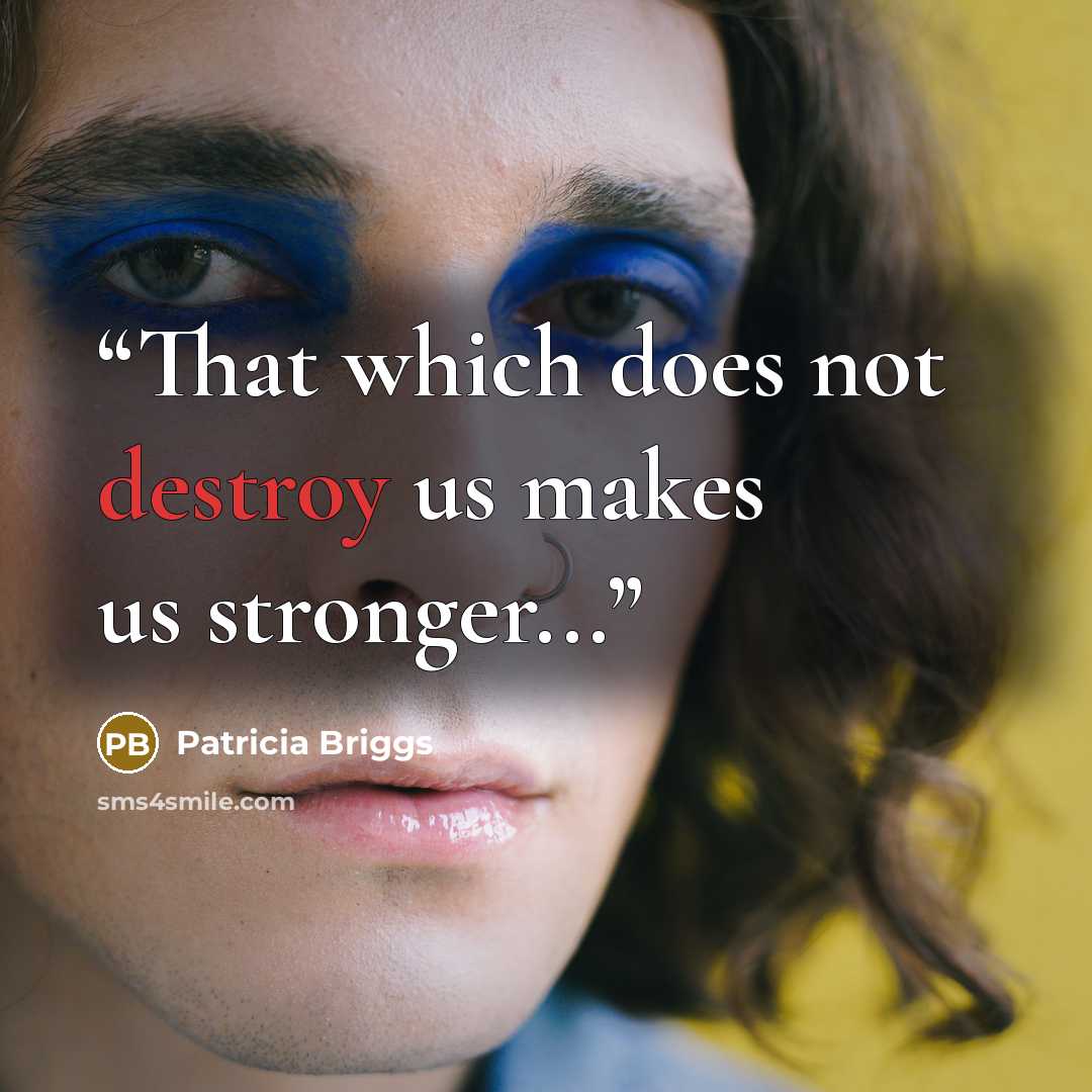 “That which does not destroy us makes us stronger...” quote by Patricia Briggs