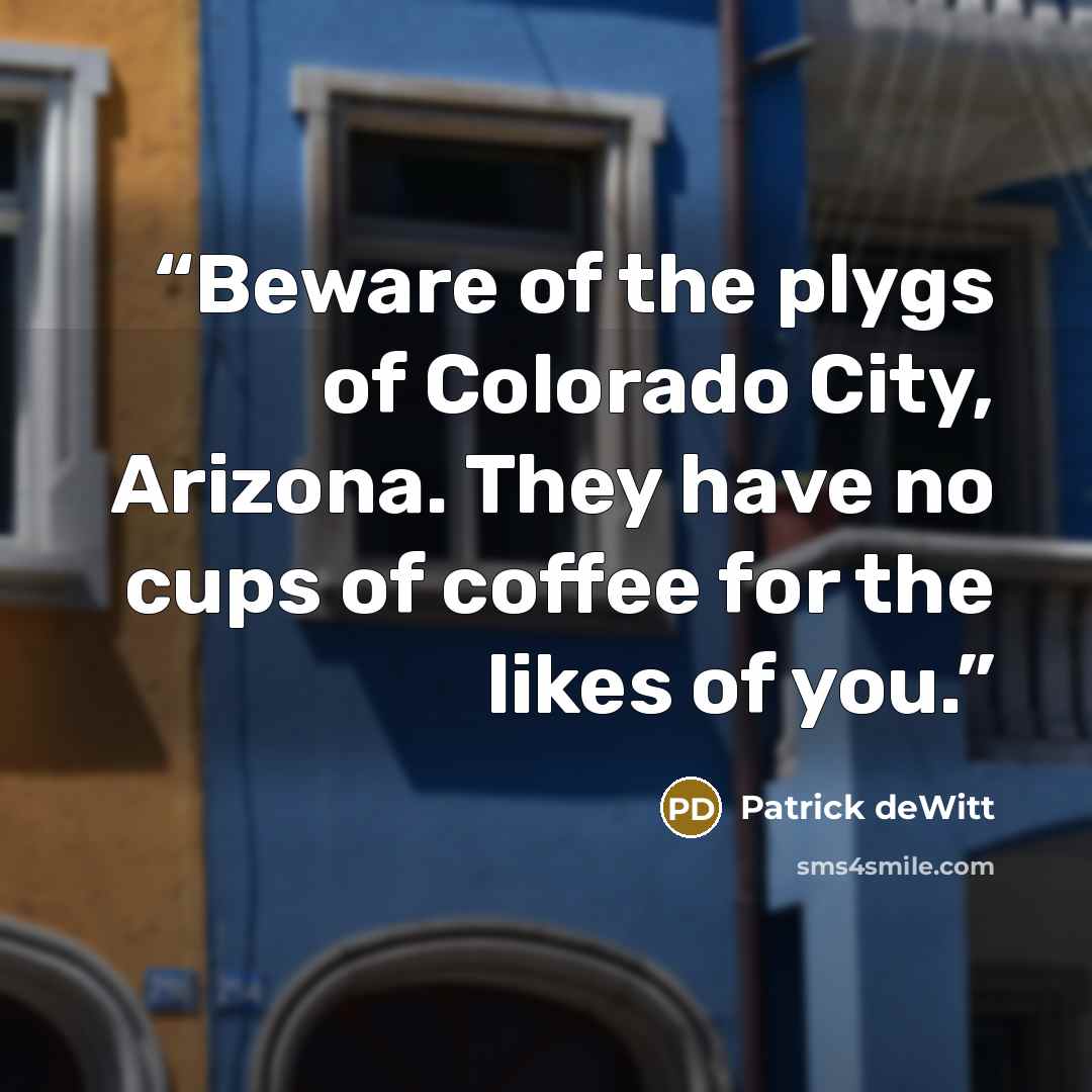“Beware of the plygs of Colorado City, Arizona. They have no cups of coffee for the likes of you.” quote by Patrick deWitt