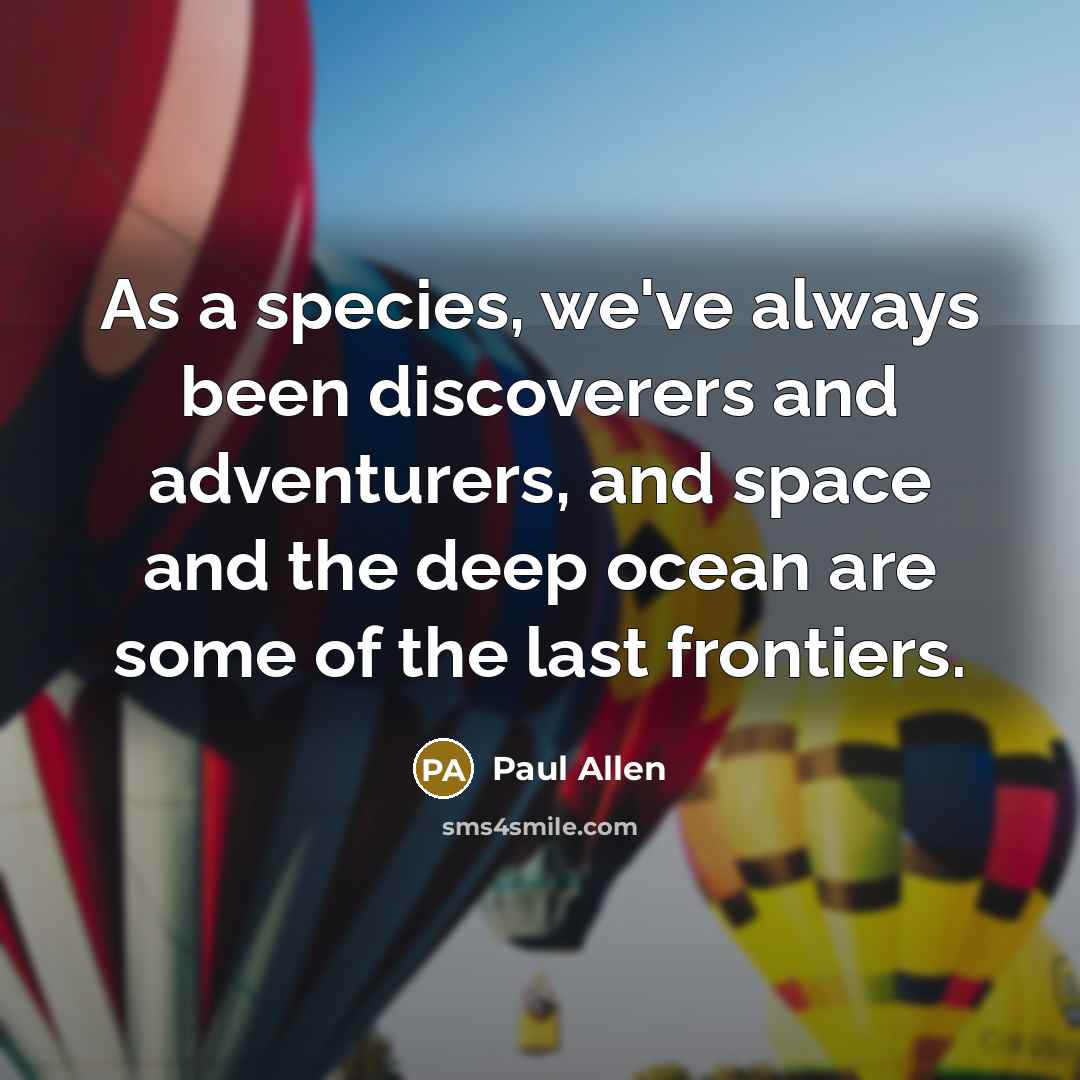 “As a species, we've always been discoverers and adventurers, and…” quote by Paul Allen