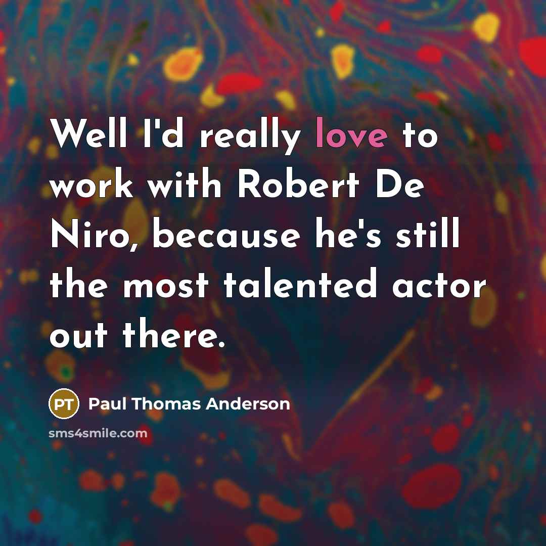 “Well I'd really love to work with Robert De Niro,…” quote by Paul Thomas Anderson