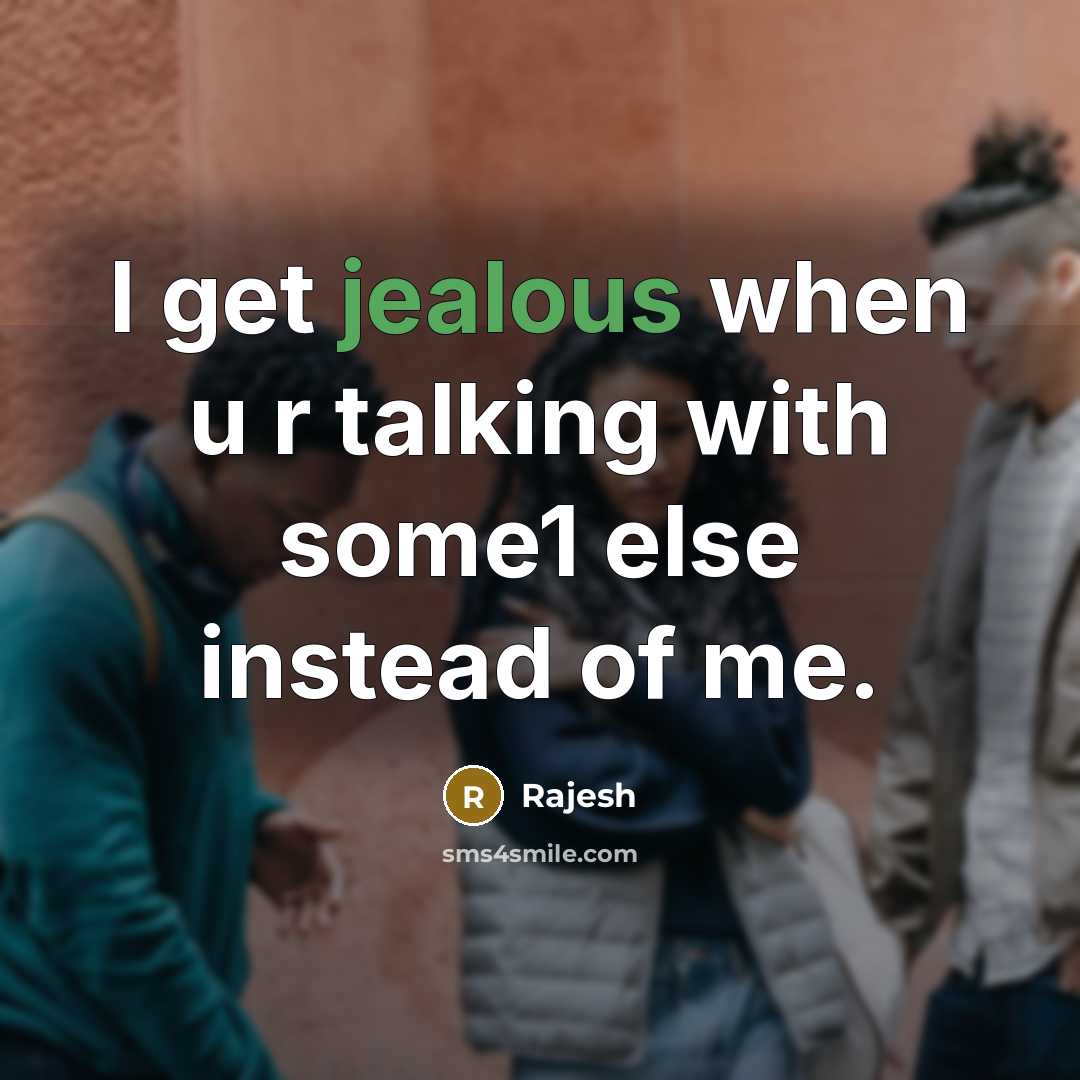 “I get jealous when u r talking with some1 else instead of me.” quote by Rajesh