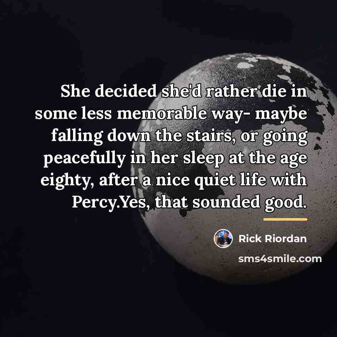 “She decided she'd rather die in some less memorable way-…” quote by Rick Riordan