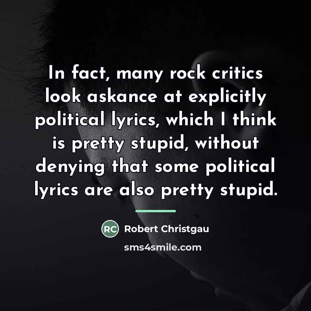 “In fact, many rock critics look askance at explicitly political…” quote by Robert Christgau