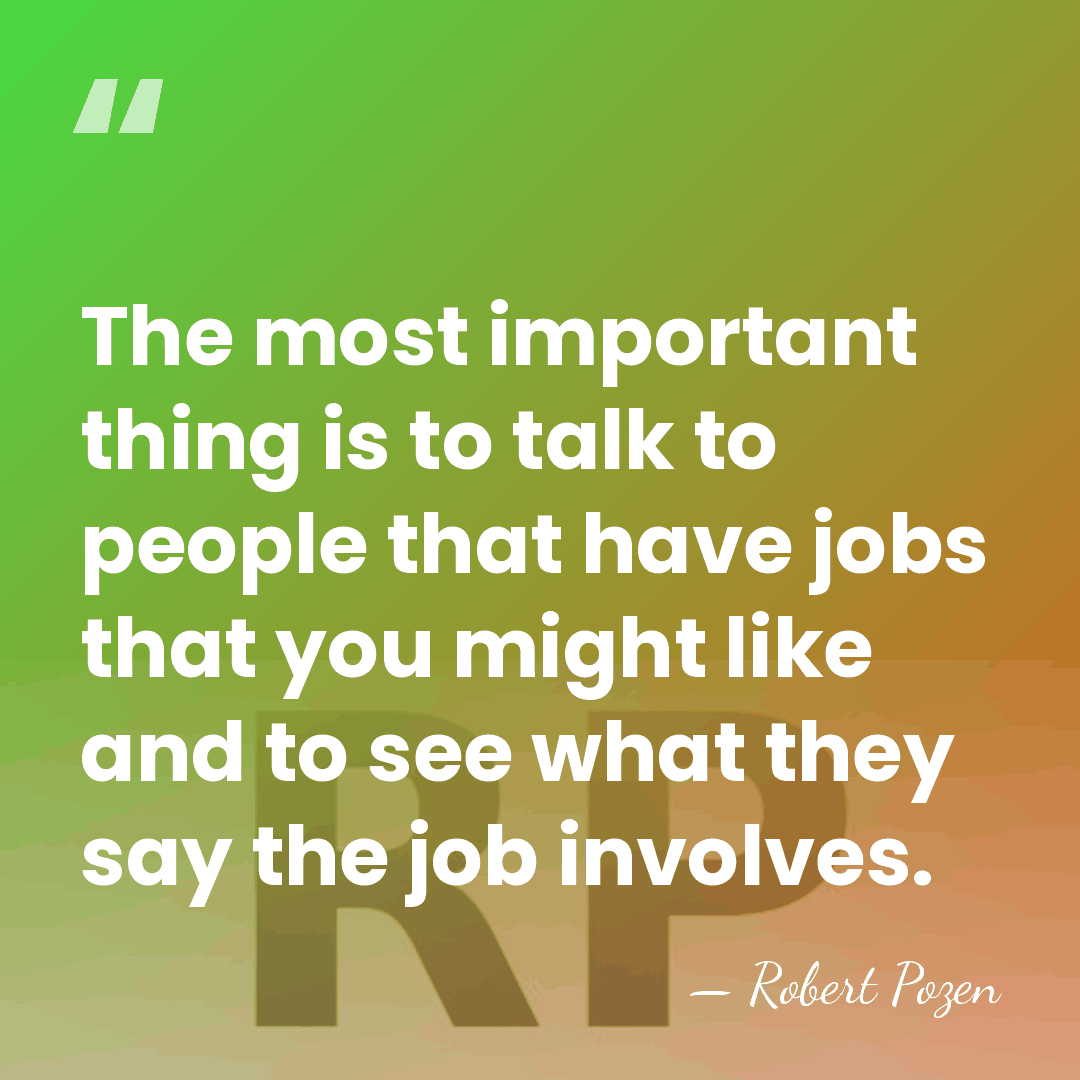 The most important thing is to talk to people that have jobs&hellip; - Robert Pozen