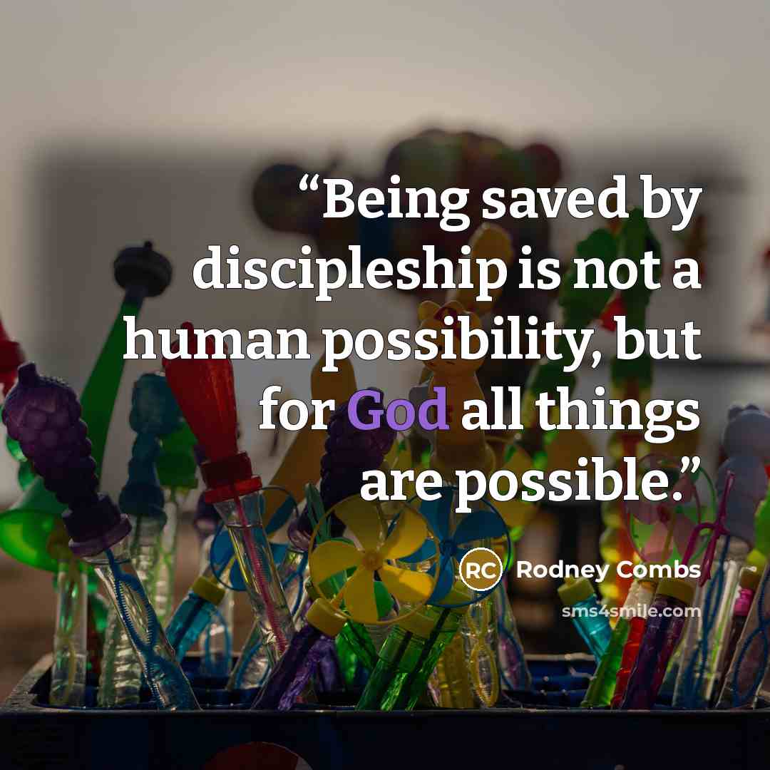 “Being saved by discipleship is not a human possibility, but for God all things are possible.” quote by Rodney Combs