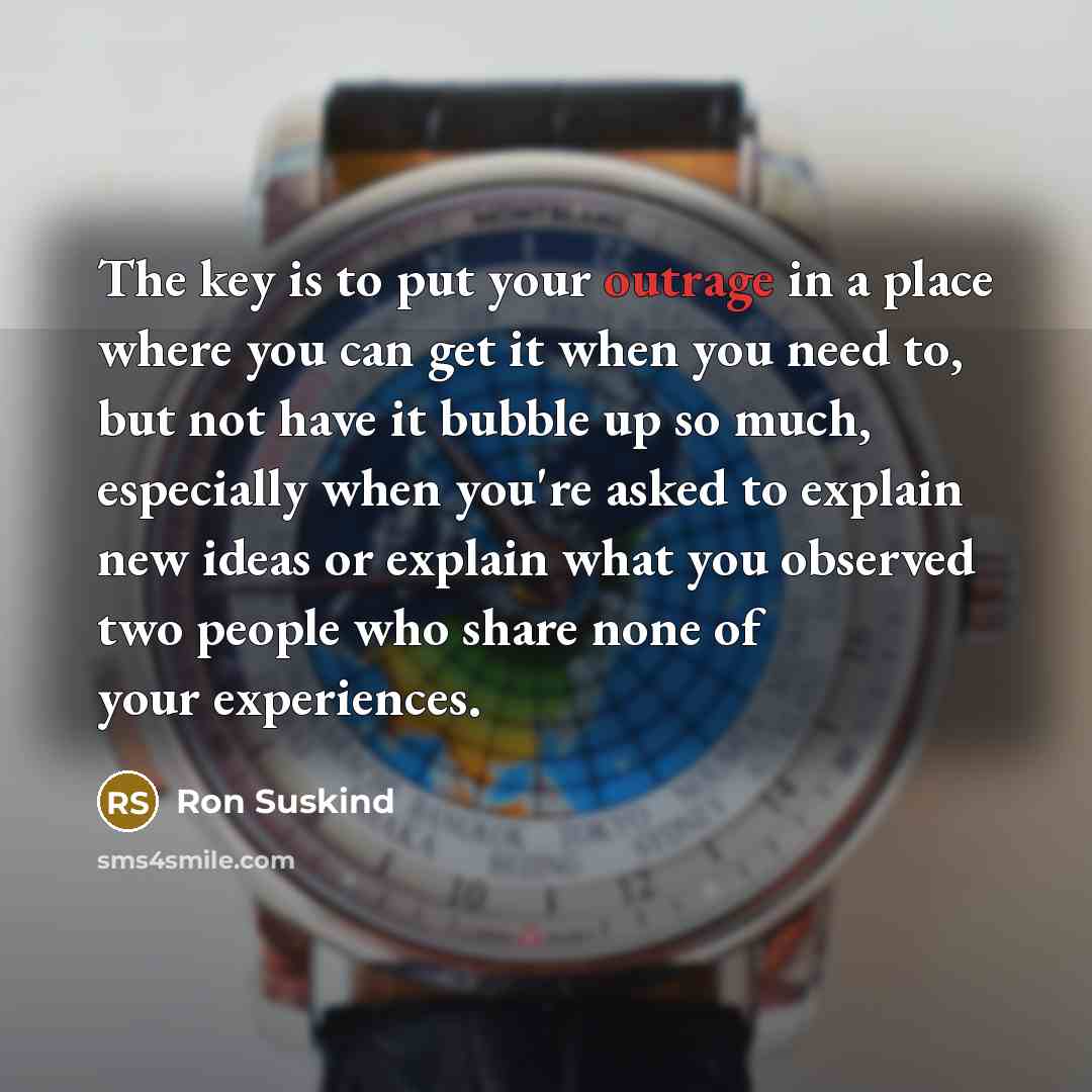 “The key is to put your outrage in a place…” quote by Ron Suskind