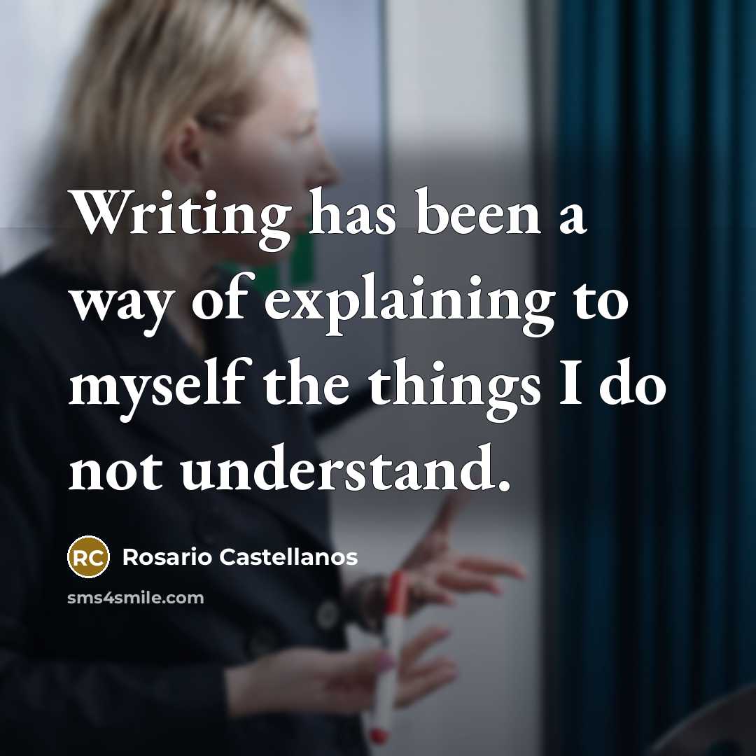 “Writing has been a way of explaining to myself the…” quote by Rosario Castellanos