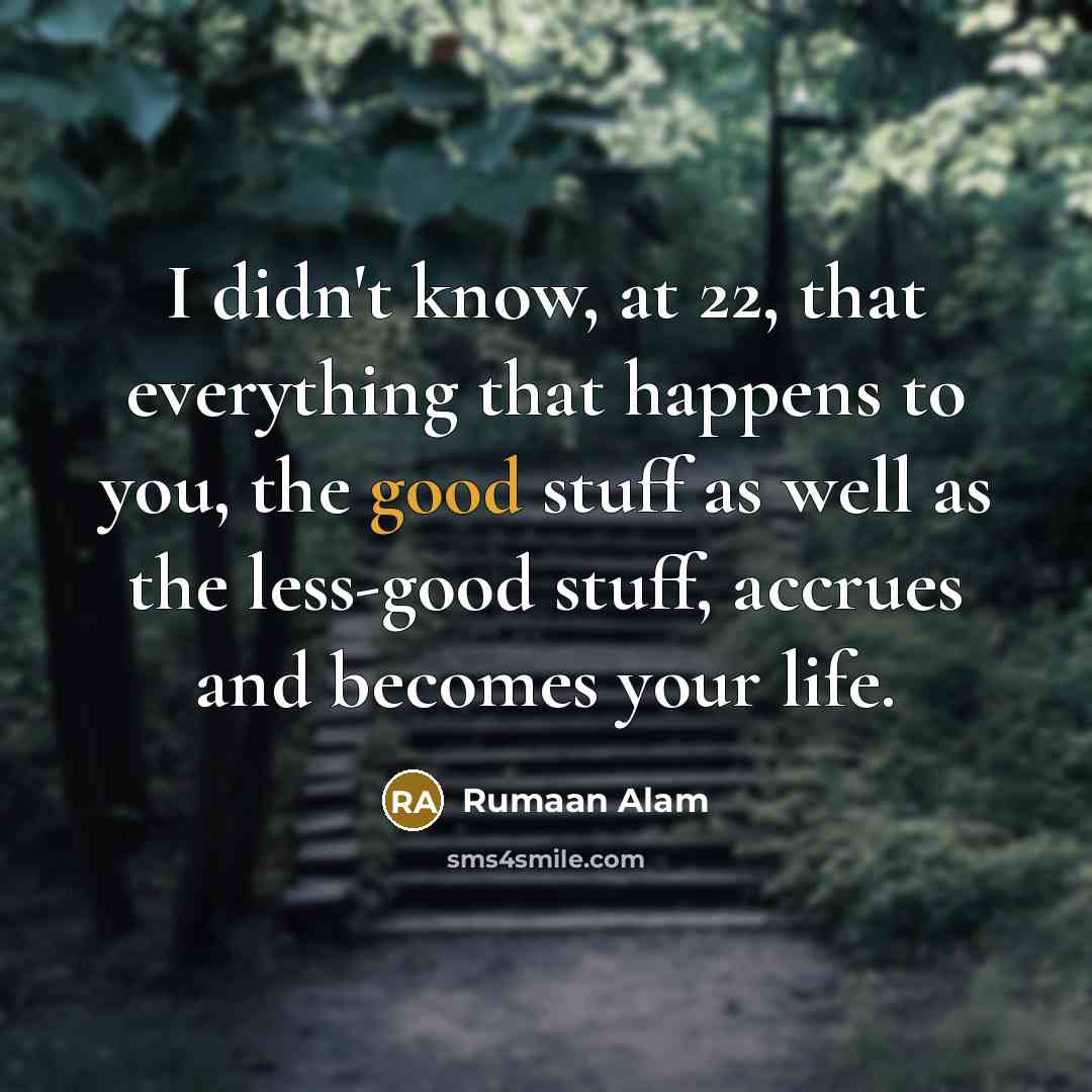 “I didn't know, at 22, that everything that happens to…” quote by Rumaan Alam