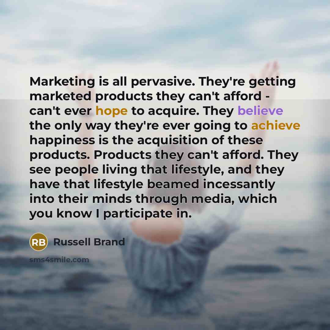 “Marketing is all pervasive. They're getting marketed products they can't…” quote by Russell Brand