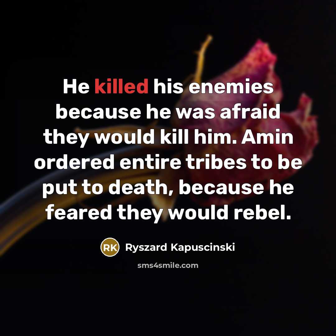 “He killed his enemies because he was afraid they would…” quote by Ryszard Kapuscinski