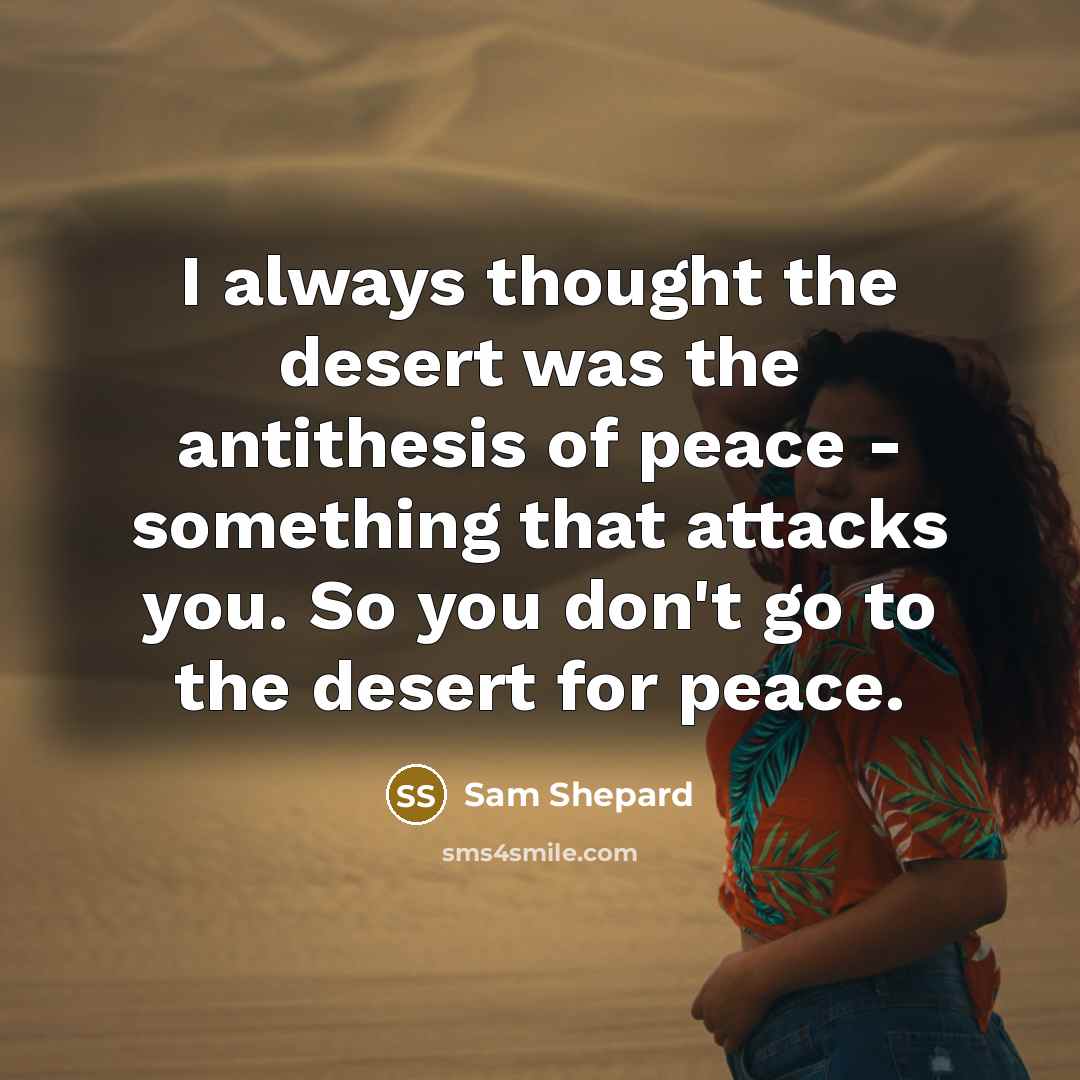 “I always thought the desert was the antithesis of peace…” quote by Sam Shepard