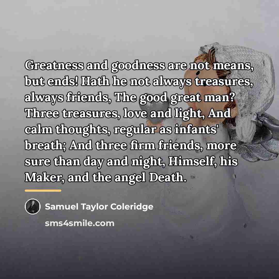“Greatness and goodness are not means, but ends! Hath he…” quote by Samuel Taylor Coleridge