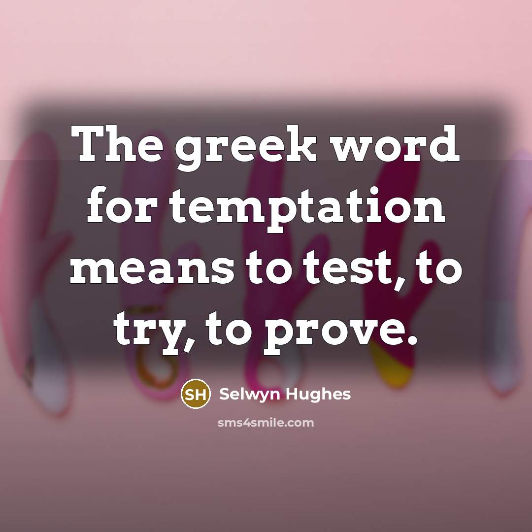“The greek word for temptation means to test, to try,…” quote by Selwyn Hughes