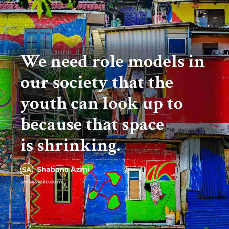 “We need role models in our society that the youth…” quote by Shabana Azmi