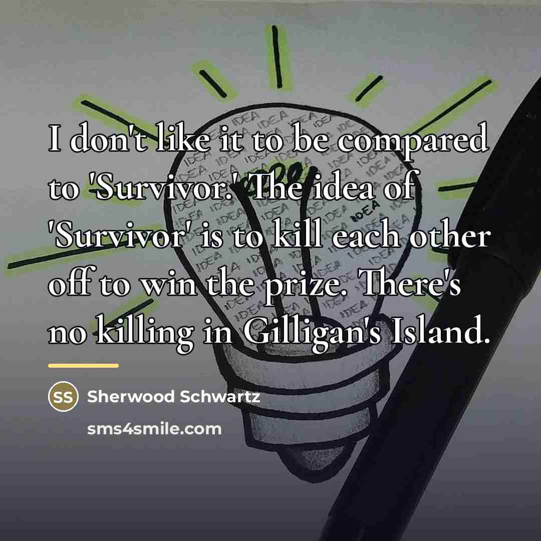 “I don't like it to be compared to 'Survivor.' The…” quote by Sherwood Schwartz