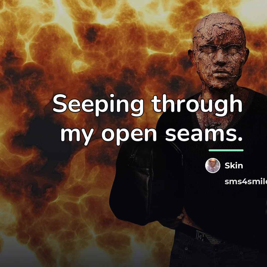 “Seeping through my open seams.…” quote by Skin