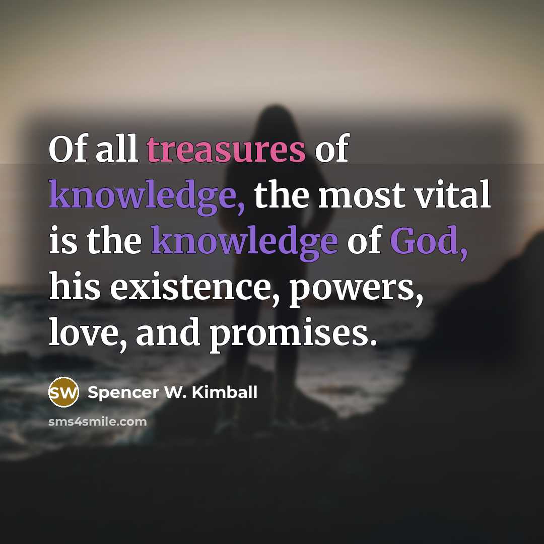 “Of all treasures of knowledge, the most vital is the…” quote by Spencer W. Kimball