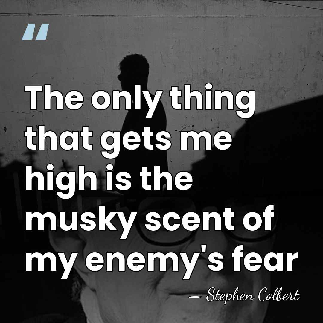 The only thing that gets me high is the musky scent of&hellip; - Stephen Colbert