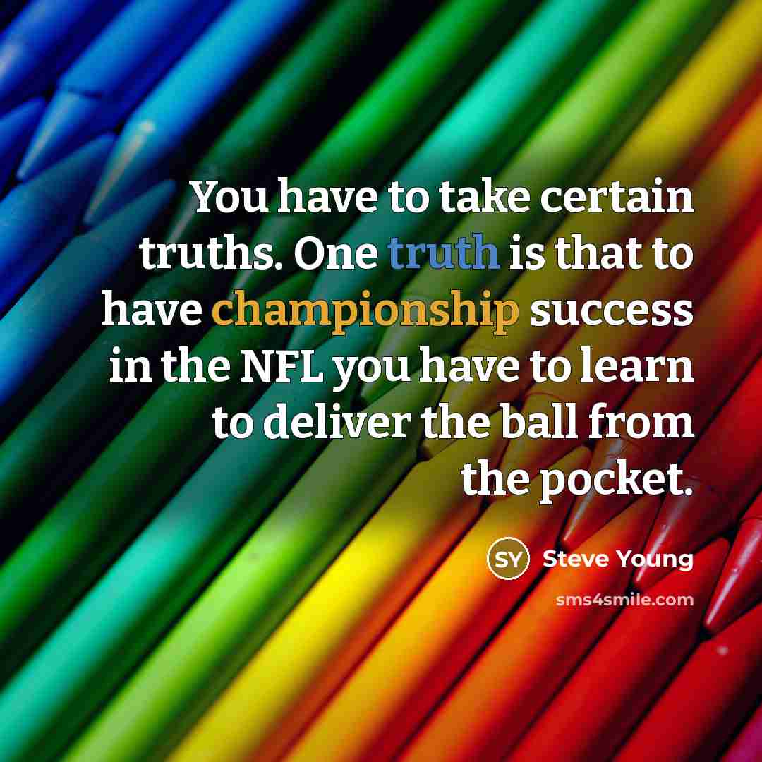 “You have to take certain truths. One truth is that…” quote by Steve Young