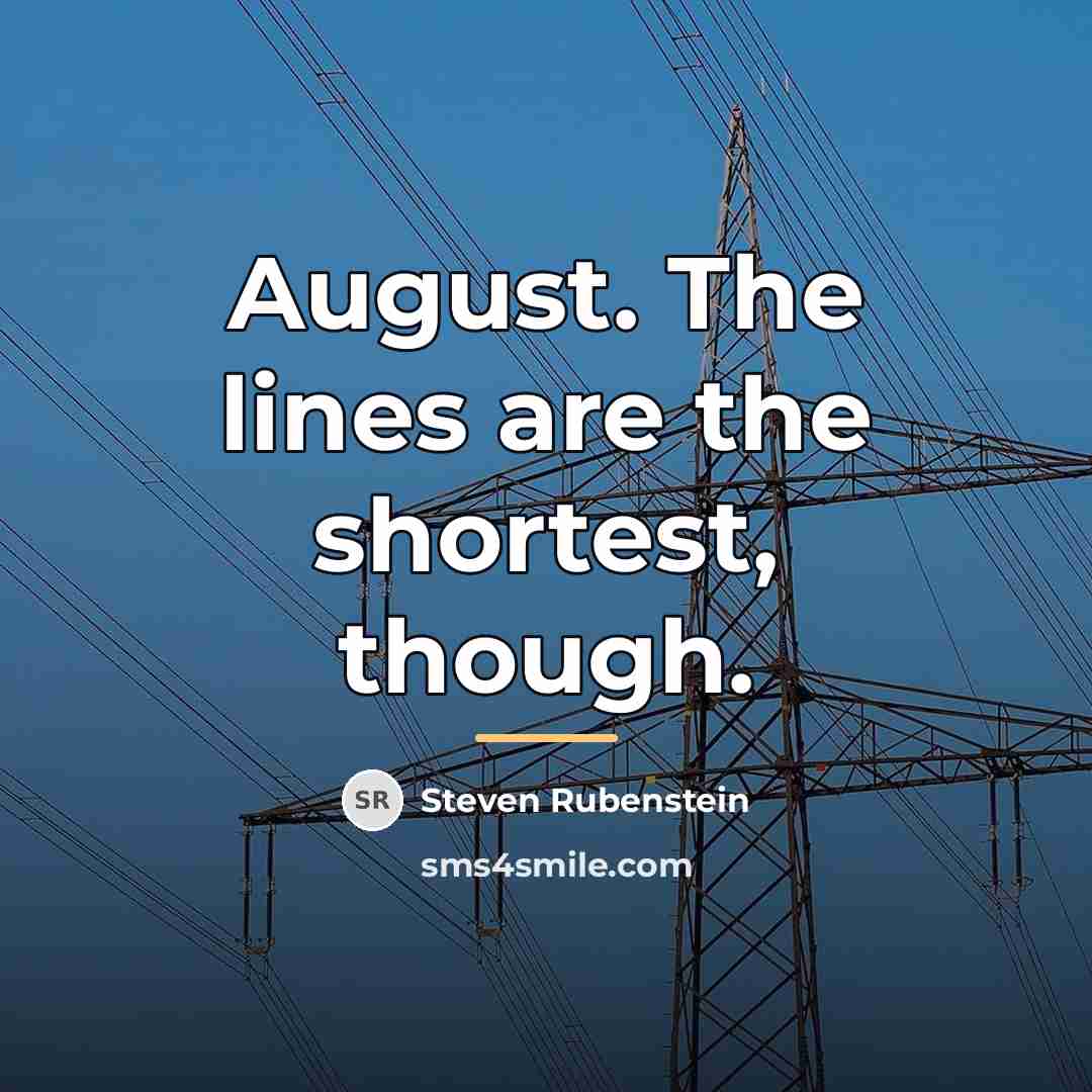 “August. The lines are the shortest, though.…” quote by Steven Rubenstein