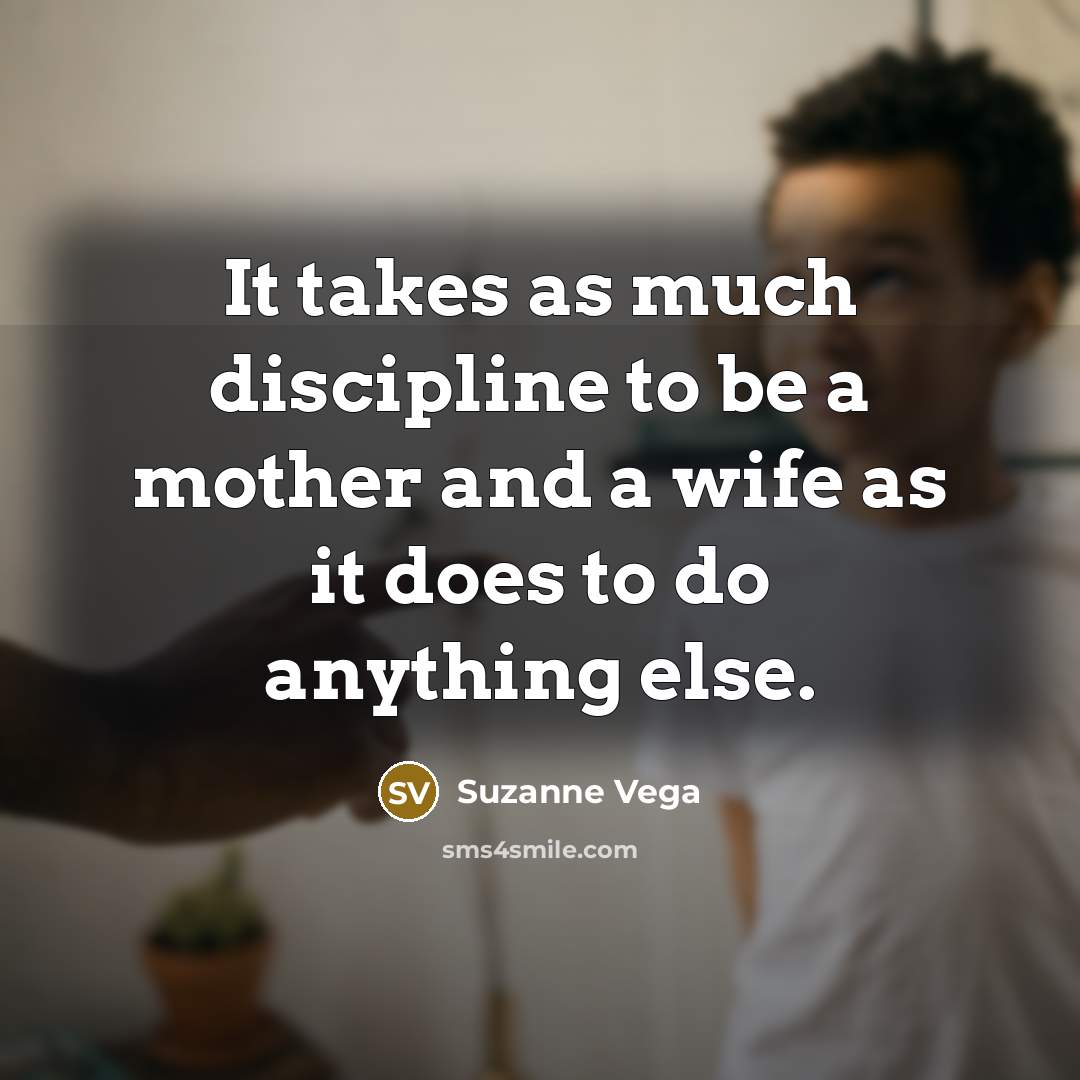 “It takes as much discipline to be a mother and…” quote by Suzanne Vega