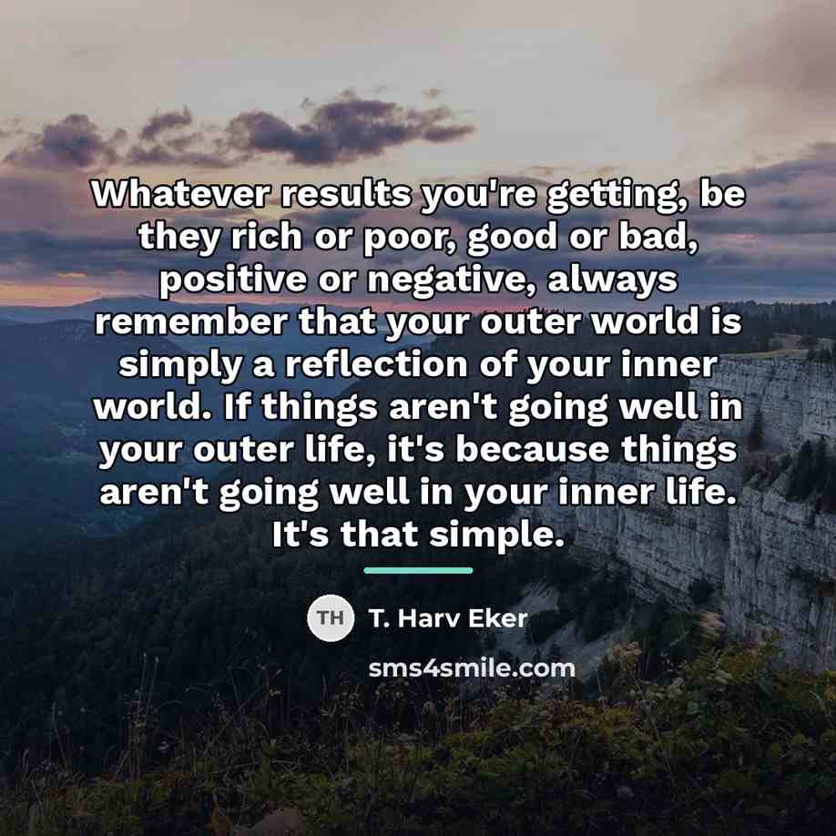 “Whatever results you're getting, be they rich or poor, good…” quote by T. Harv Eker