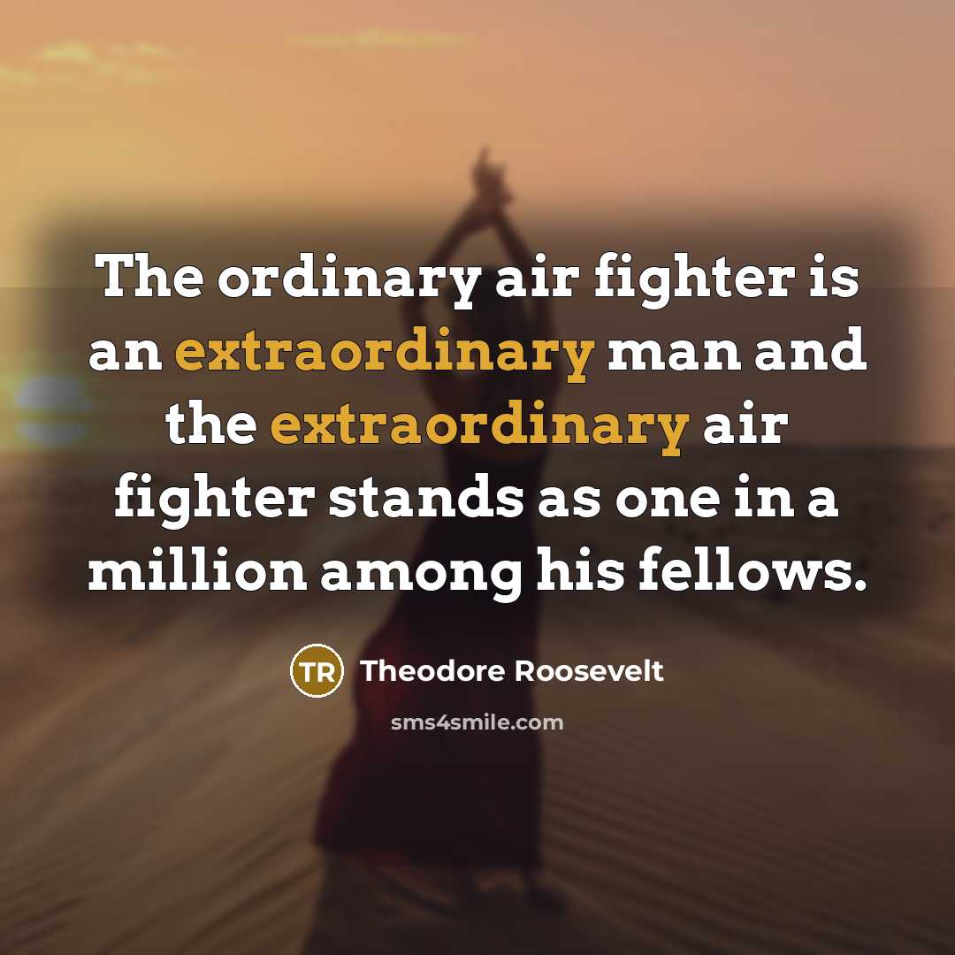 “The ordinary air fighter is an extraordinary man and the…” quote by Theodore Roosevelt