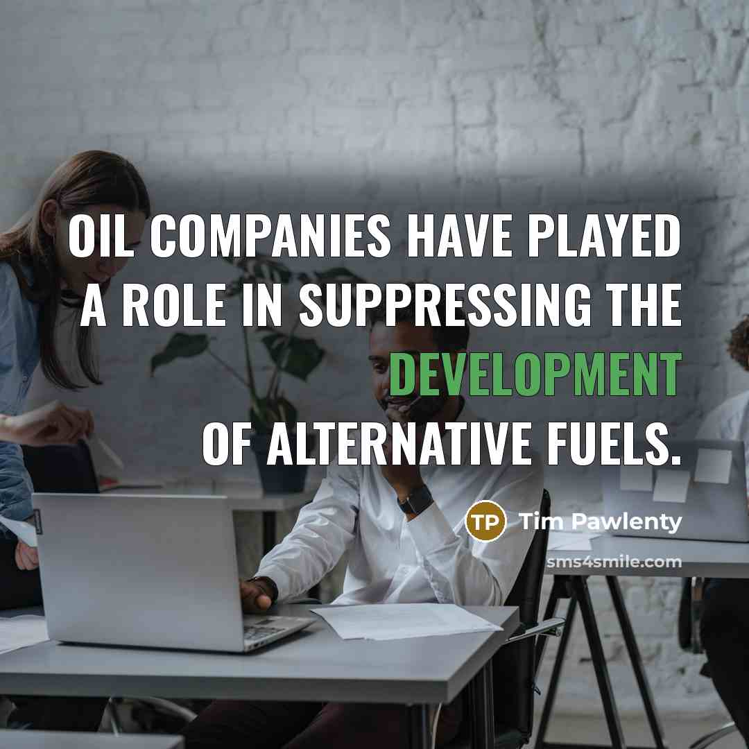 “Oil companies have played a role in suppressing the development…” quote by Tim Pawlenty