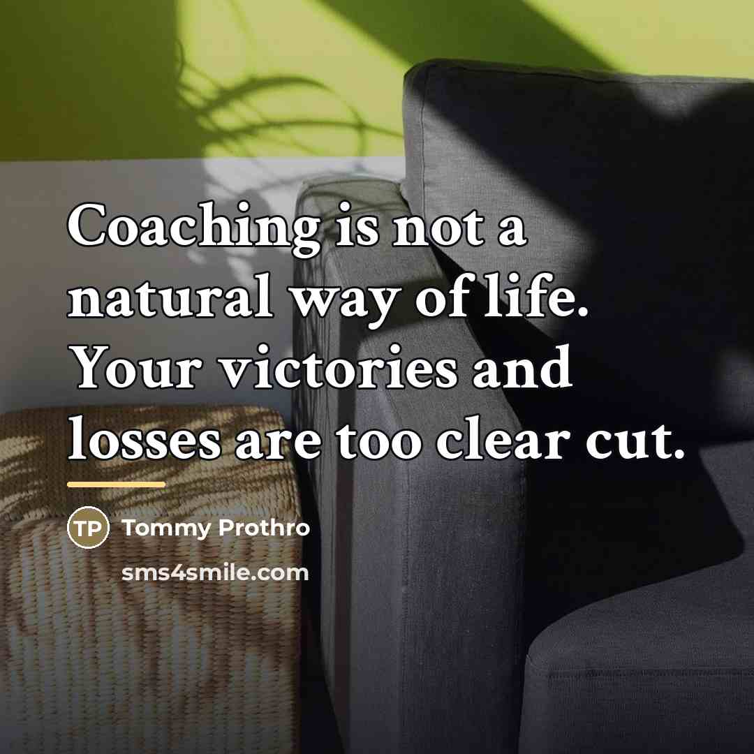 “Coaching is not a natural way of life. Your victories…” quote by Tommy Prothro