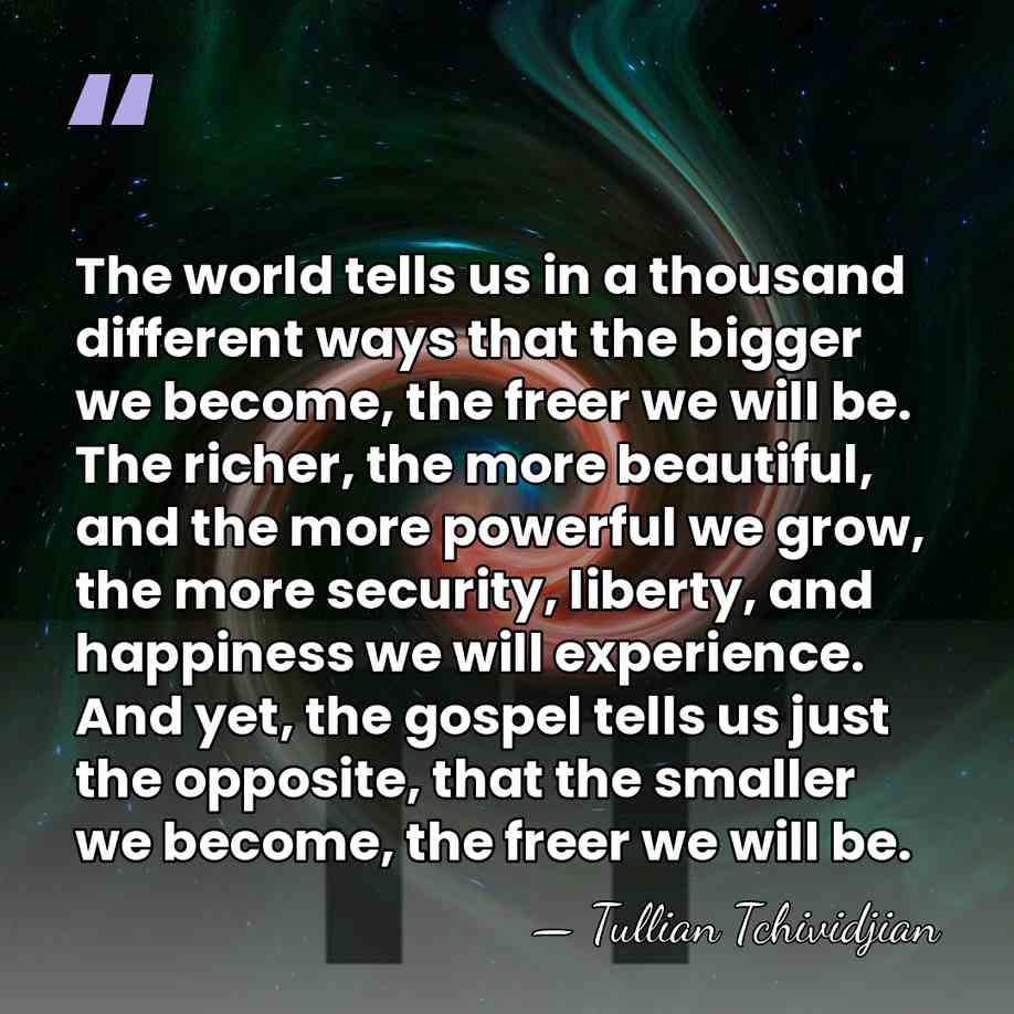 The world tells us in a thousand different ways that the bigger&hellip; - Tullian Tchividjian