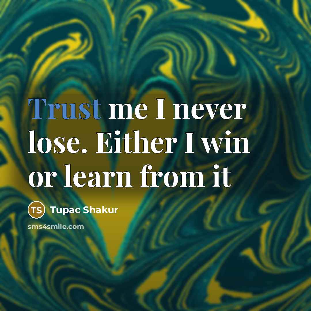 “Trust me I never lose. Either I win or learn…” quote by Tupac Shakur
