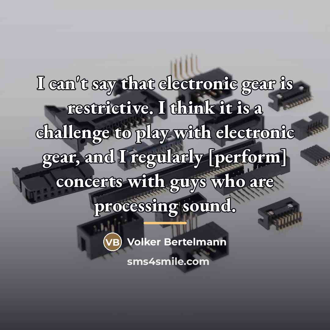 “I can't say that electronic gear is restrictive. I think…” quote by Volker Bertelmann