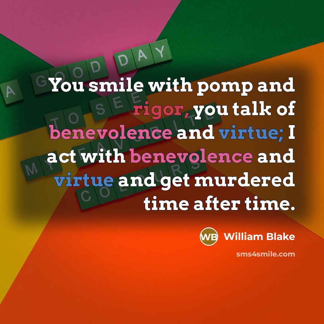 “You smile with pomp and rigor, you talk of benevolence…” quote by William Blake