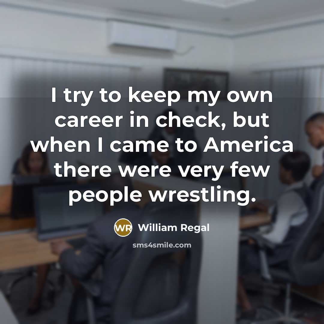 “I try to keep my own career in check, but…” quote by William Regal