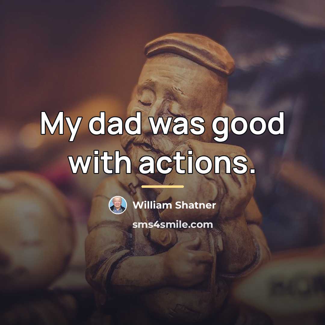 “My dad was good with actions.…” quote by William Shatner