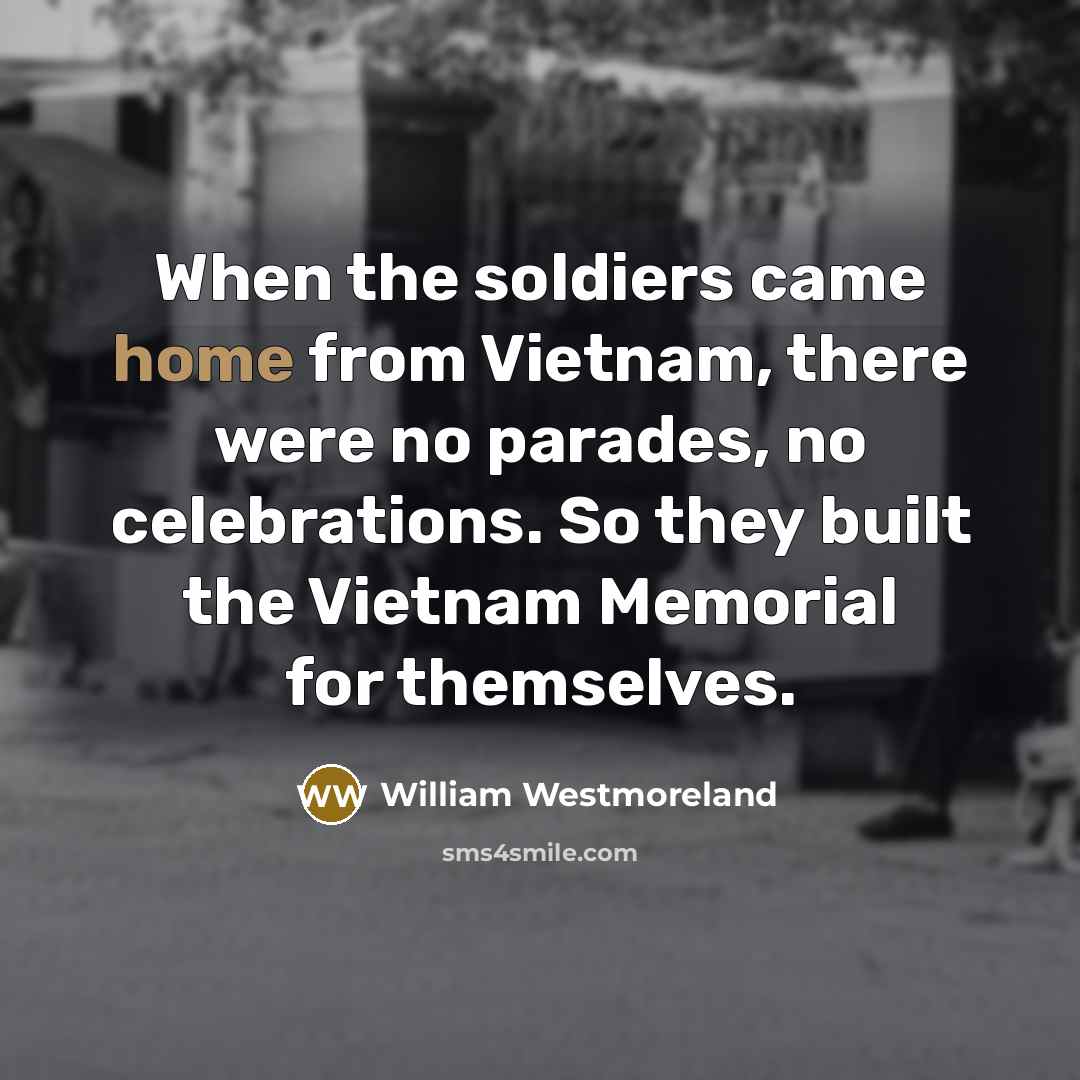 “When the soldiers came home from Vietnam, there were no…” quote by William Westmoreland