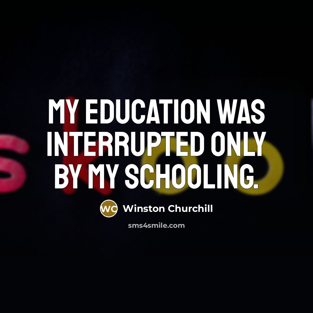 “My education was interrupted only by my schooling.…” quote by Winston Churchill