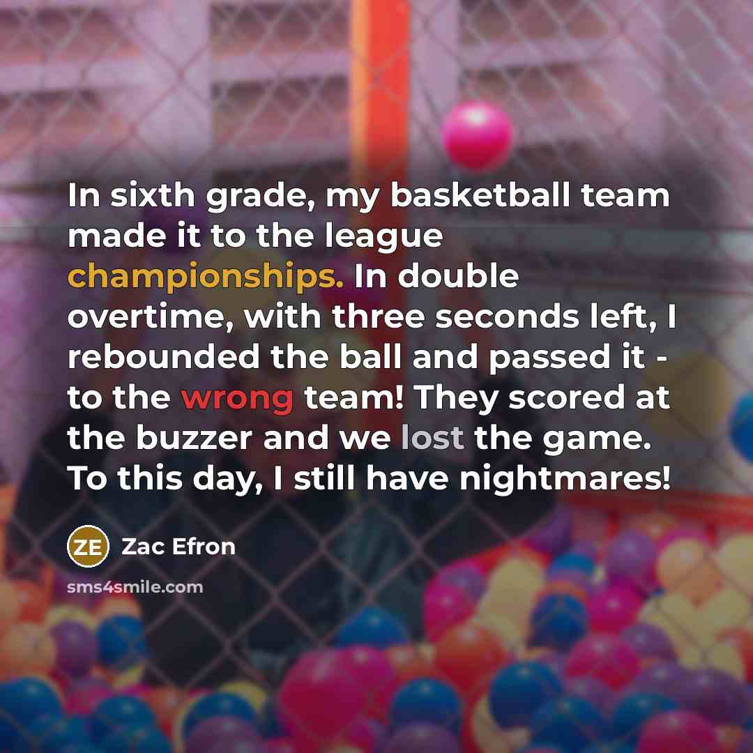 “In sixth grade, my basketball team made it to the…” quote by Zac Efron