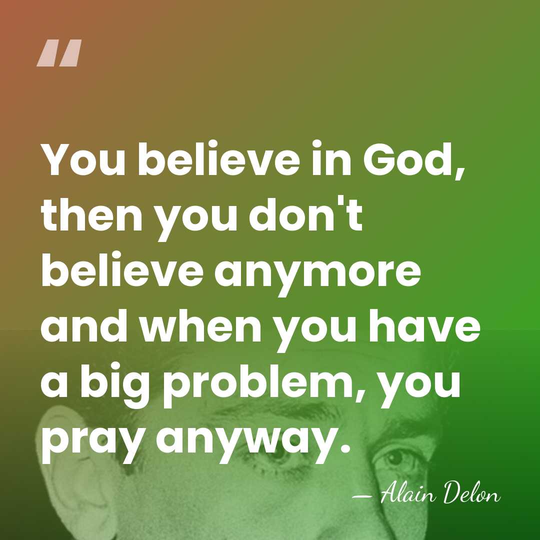 You believe in God, then you don't believe anymore and when you&hellip; - Alain Delon