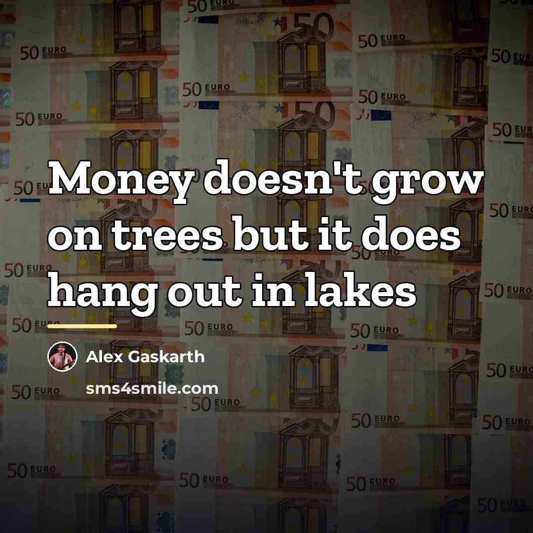 “Money doesn't grow on trees but it does hang out…” quote by Alex Gaskarth