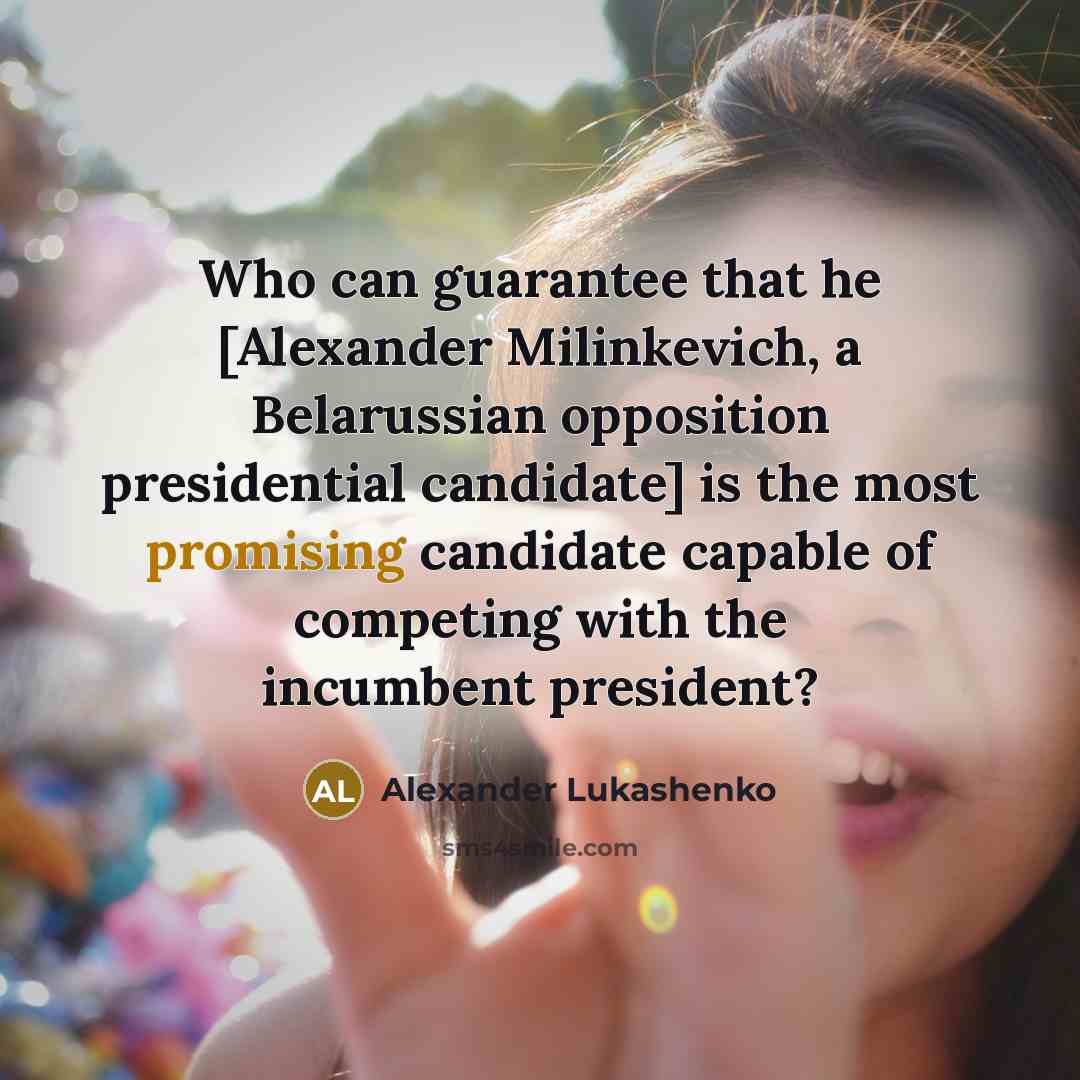 “Who can guarantee that he [Alexander Milinkevich, a Belarussian opposition…” quote by Alexander Lukashenko