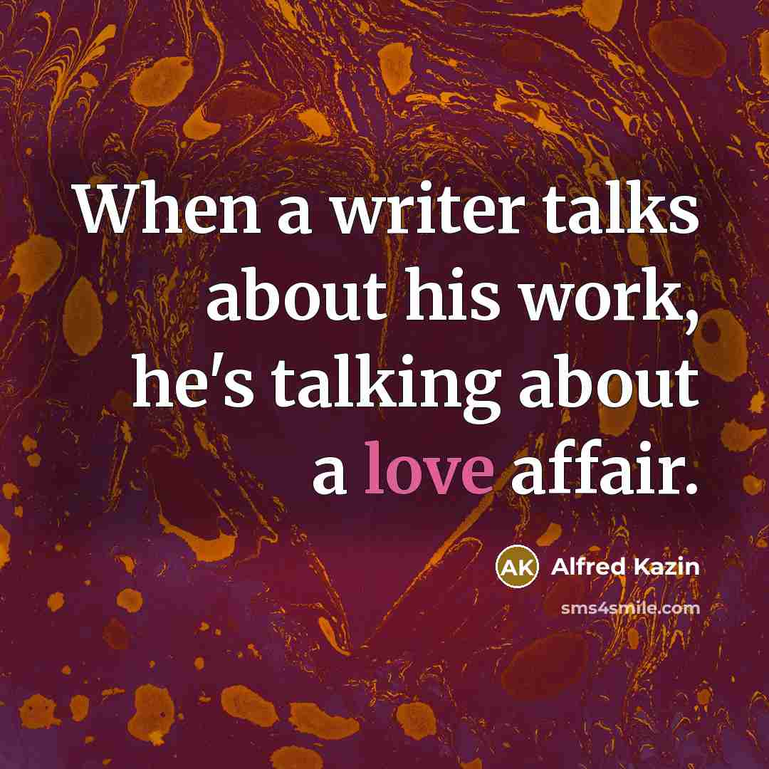 “When a writer talks about his work, he's talking about…” quote by Alfred Kazin