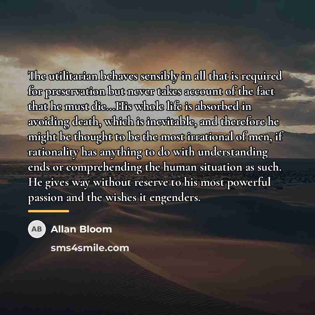 “The utilitarian behaves sensibly in all that is required for…” quote by Allan Bloom