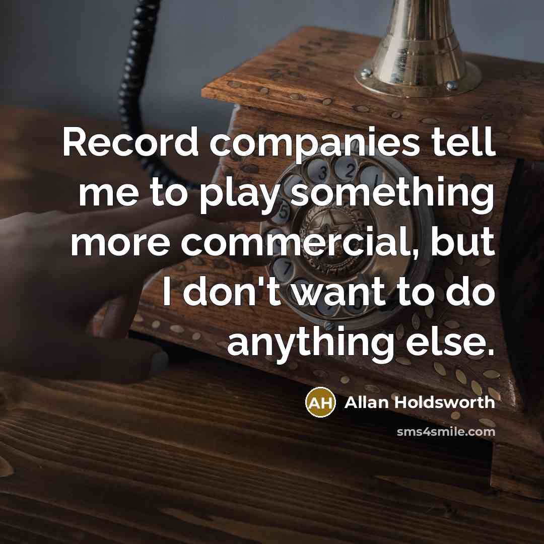 “Record companies tell me to play something more commercial, but…” quote by Allan Holdsworth