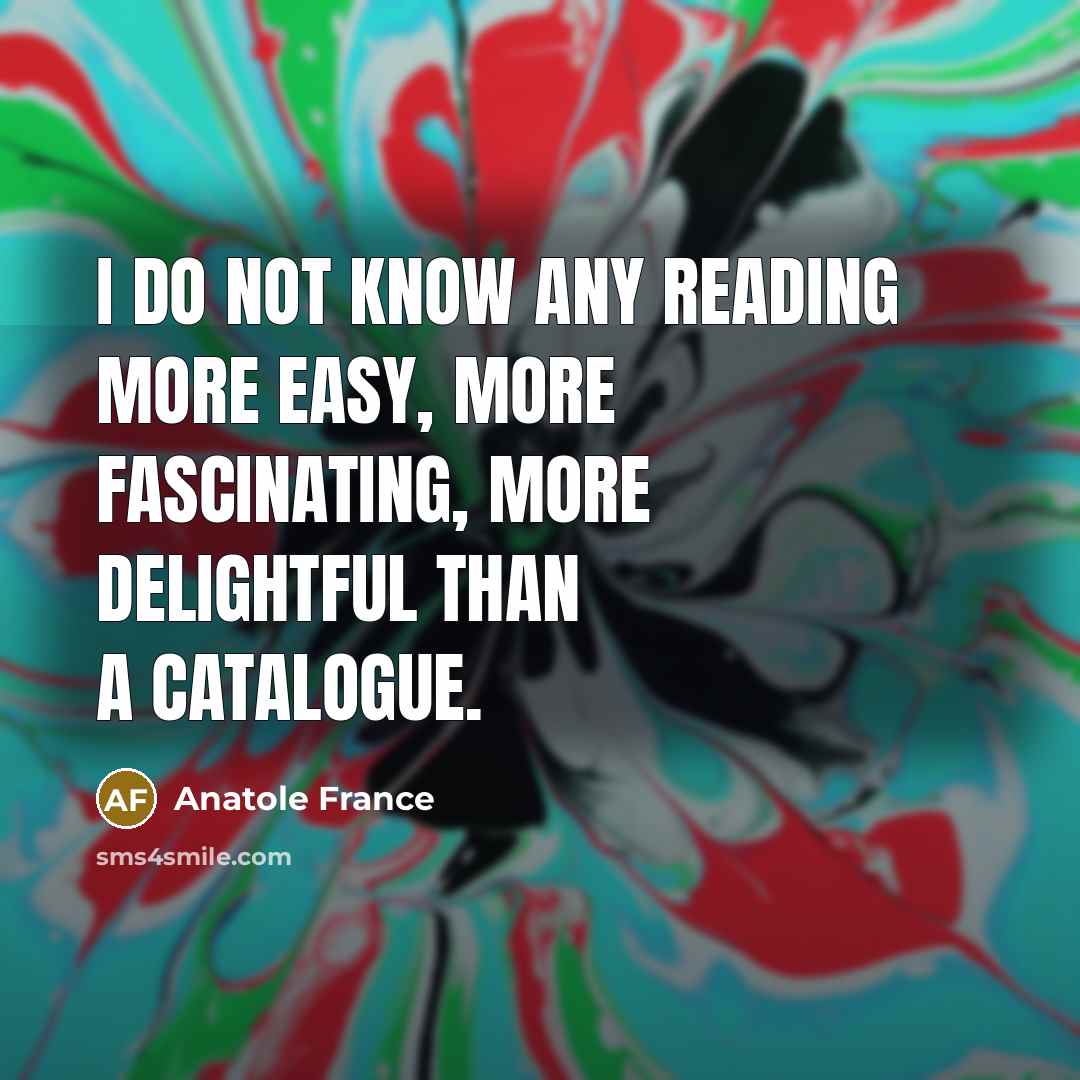 “I do not know any reading more easy, more fascinating,…” quote by Anatole France