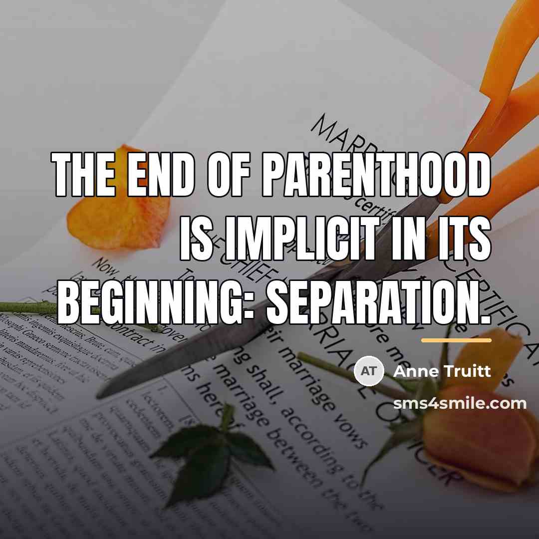 “The end of parenthood is implicit in its beginning: separation.…” quote by Anne Truitt
