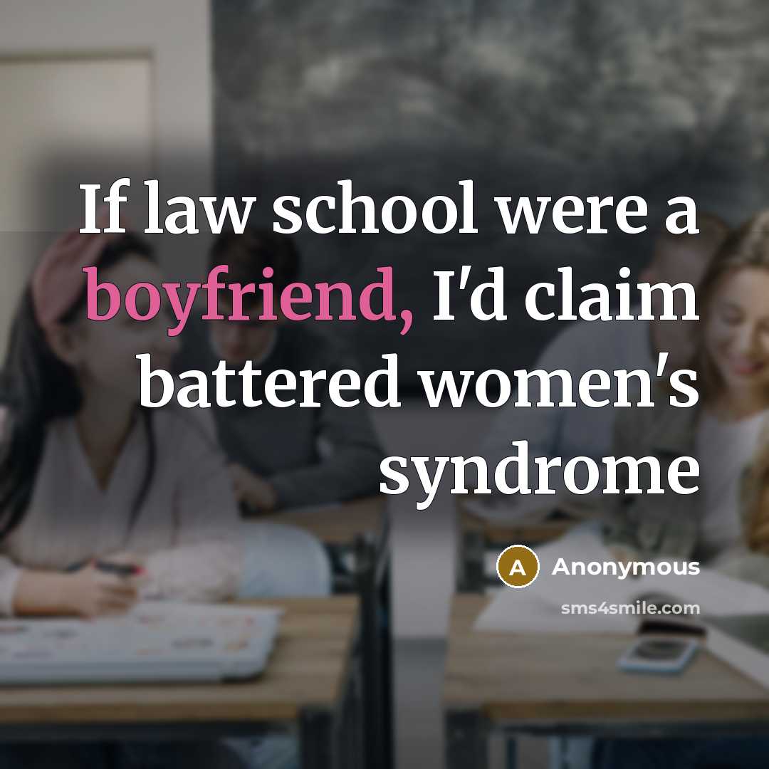 “If law school were a boyfriend, I'd claim battered women's syndrome” quote by Anonymous